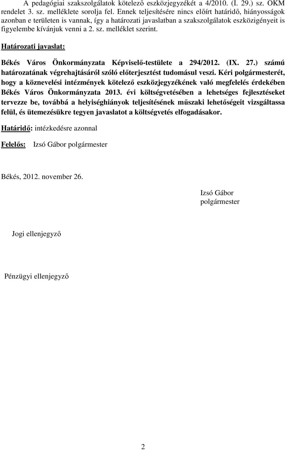 Határozati javaslat: Békés Város Önkormányzata Képviselő-testülete a 294/2012. (IX. 27.) számú határozatának végrehajtásáról szóló előterjesztést tudomásul veszi.