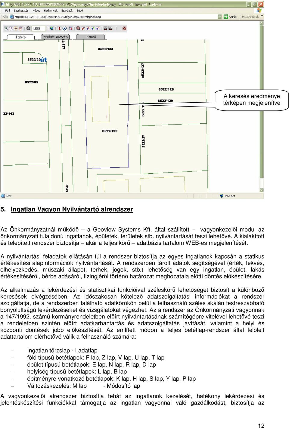 A kialakított és telepített rendszer biztosítja akár a teljes kör adatbázis tartalom WEB-es megjelenítését.