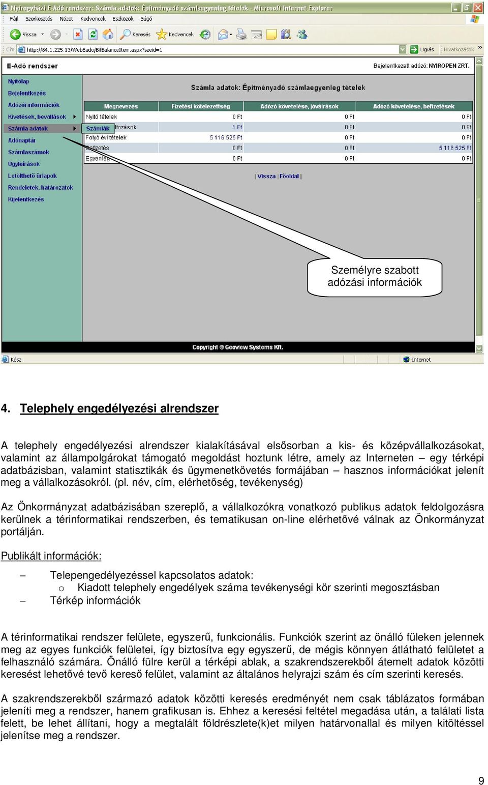 Interneten egy térképi adatbázisban, valamint statisztikák és ügymenetkövetés formájában hasznos információkat jelenít meg a vállalkozásokról. (pl.