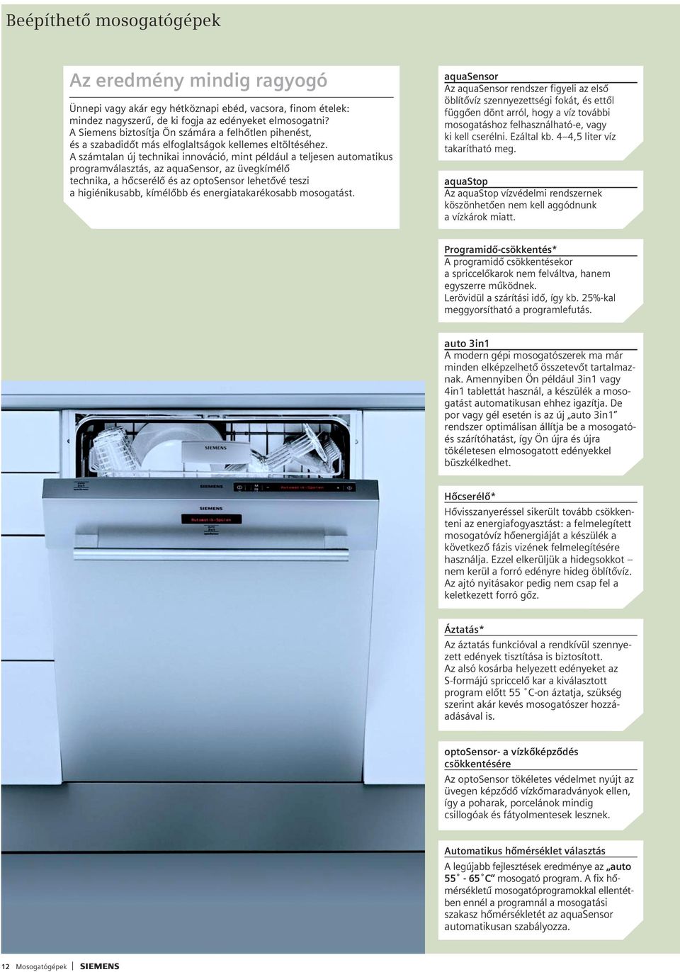 számtalan új technikai innováció, mint például a teljesen automatikus programválasztás, az aquasensor, az üvegkímélô technika, a hôcserélô és az optosensor lehetôvé teszi a higiénikusabb, kímélôbb és