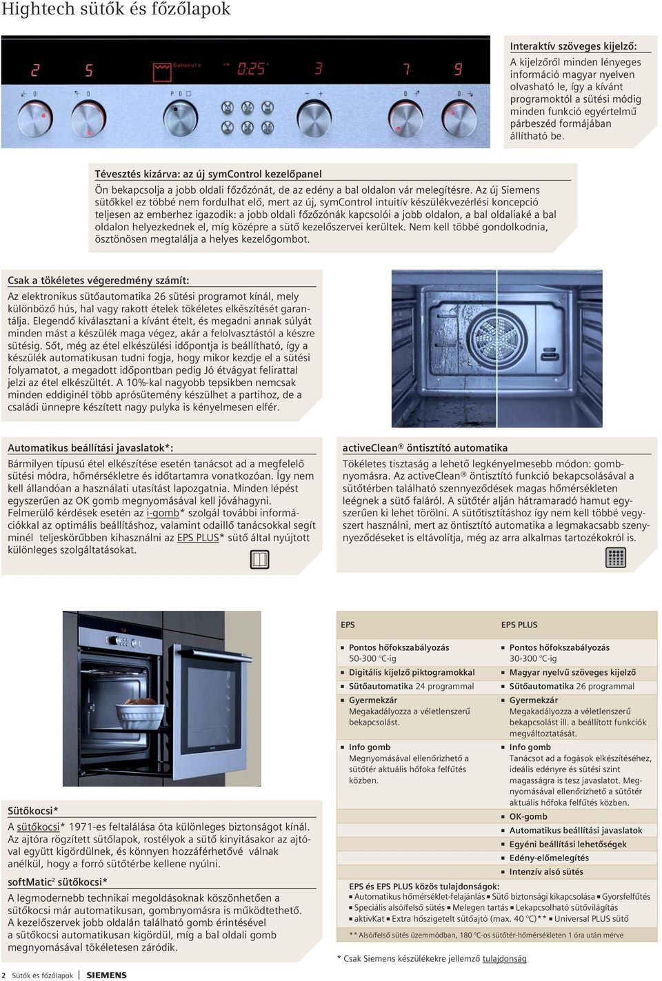 z új Siemens sütôkkel ez többé nem fordulhat elô, mert az új, symcontrol intuitív készülékvezérlési koncepció teljesen az emberhez igazodik: a jobb oldali fôzôzónák kapcsolói a jobb oldalon, a bal