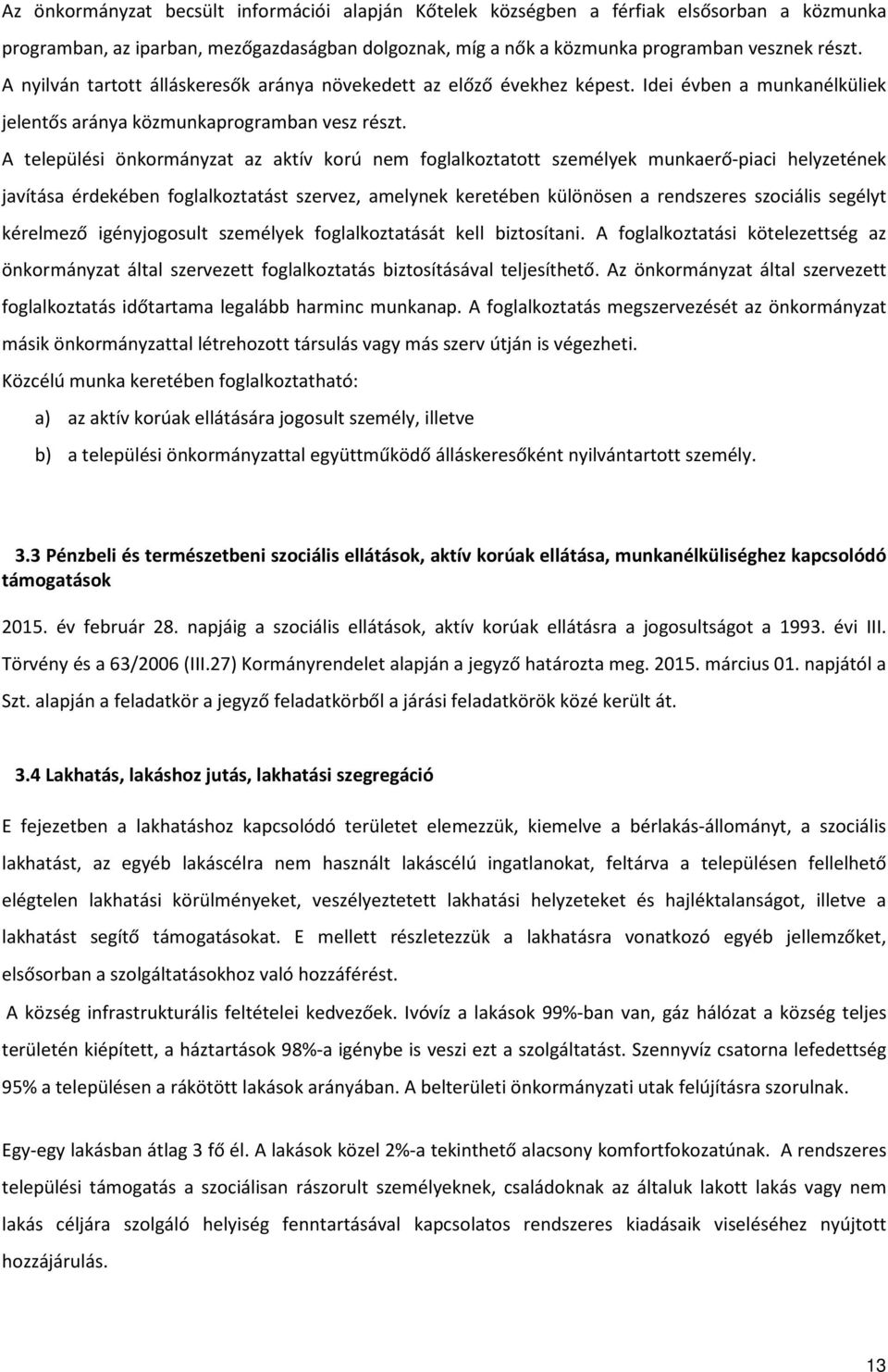 A települési önkormányzat az aktív korú nem foglalkoztatott személyek munkaerő-piaci helyzetének javítása érdekében foglalkoztatást szervez, amelynek keretében különösen a rendszeres szociális