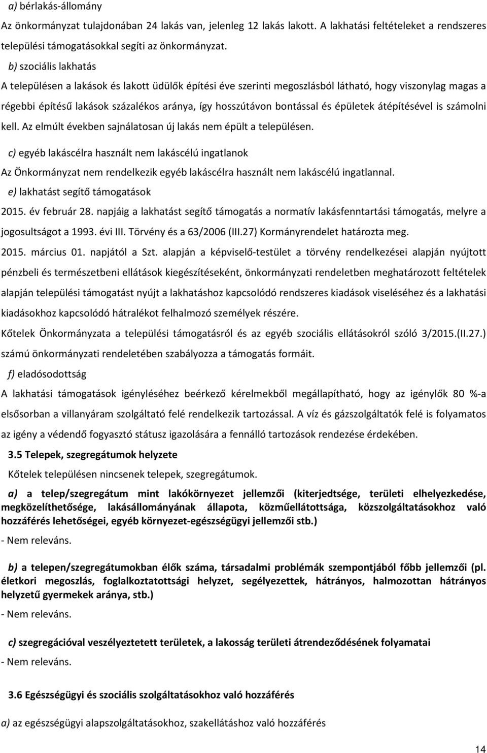 és épületek átépítésével is számolni kell. Az elmúlt években sajnálatosan új lakás nem épült a településen.