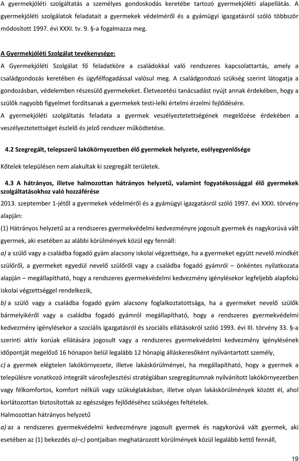 A Gyermekjóléti Szolgálat tevékenysége: A Gyermekjóléti Szolgálat fő feladatköre a családokkal való rendszeres kapcsolattartás, amely a családgondozás keretében és ügyfélfogadással valósul meg.