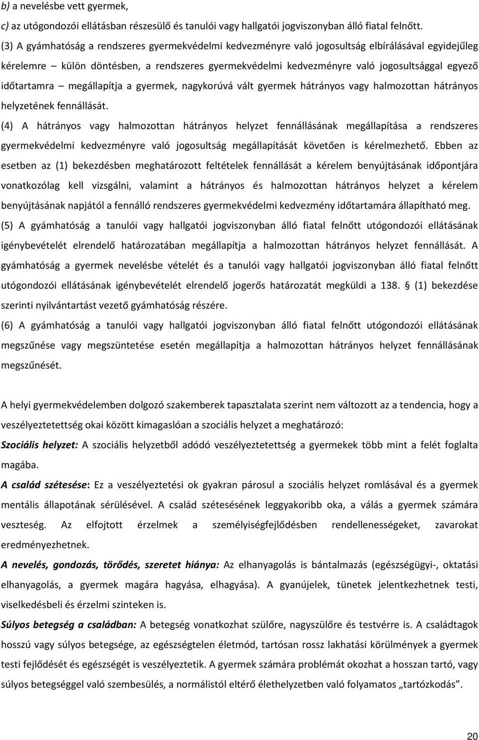 időtartamra megállapítja a gyermek, nagykorúvá vált gyermek hátrányos vagy halmozottan hátrányos helyzetének fennállását.