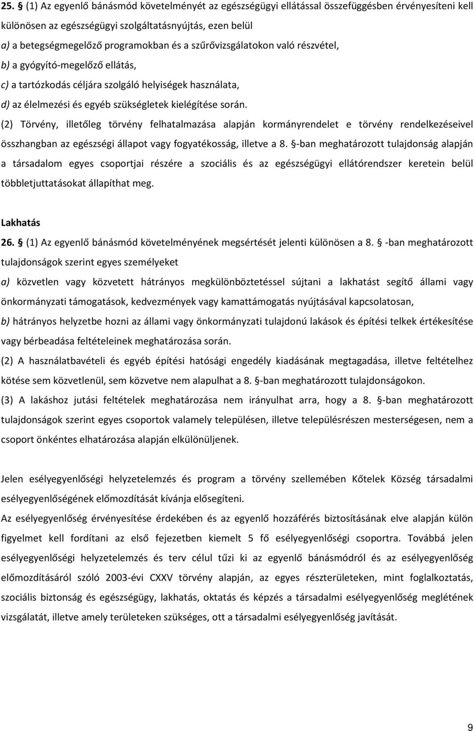 (2) Törvény, illetőleg törvény felhatalmazása alapján kormányrendelet e törvény rendelkezéseivel összhangban az egészségi állapot vagy fogyatékosság, illetve a 8.