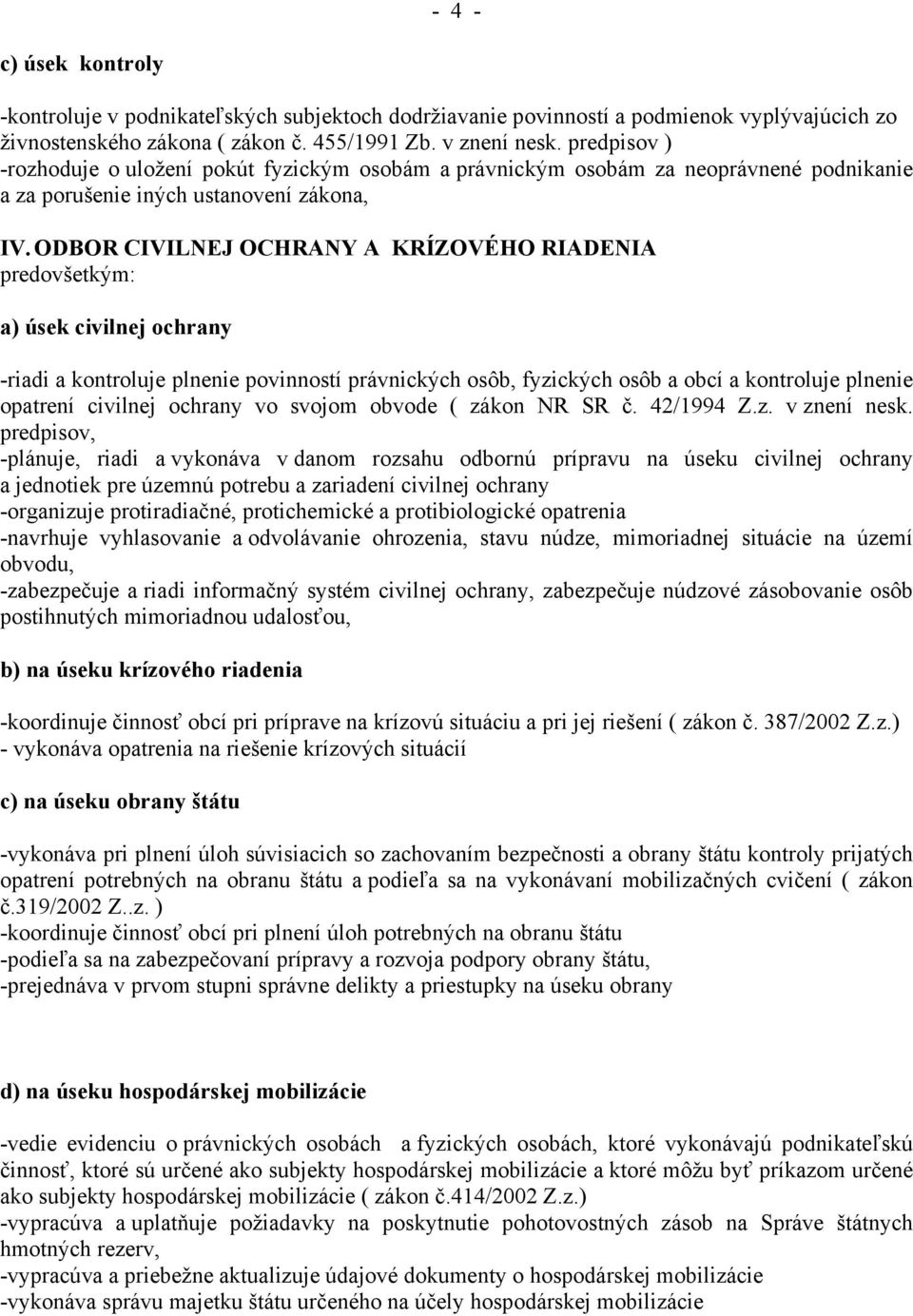 ODBOR CIVILNEJ OCHRANY A KRÍZOVÉHO RIADENIA predovšetkým: a) úsek civilnej ochrany -riadi a kontroluje plnenie povinností právnických osôb, fyzických osôb a obcí a kontroluje plnenie opatrení