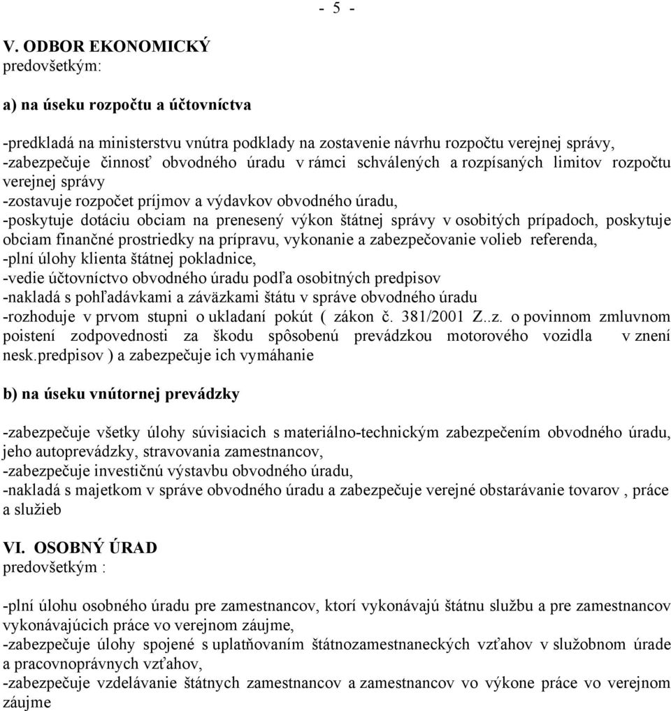 rámci schválených a rozpísaných limitov rozpočtu verejnej správy -zostavuje rozpočet príjmov a výdavkov obvodného úradu, -poskytuje dotáciu obciam na prenesený výkon štátnej správy v osobitých