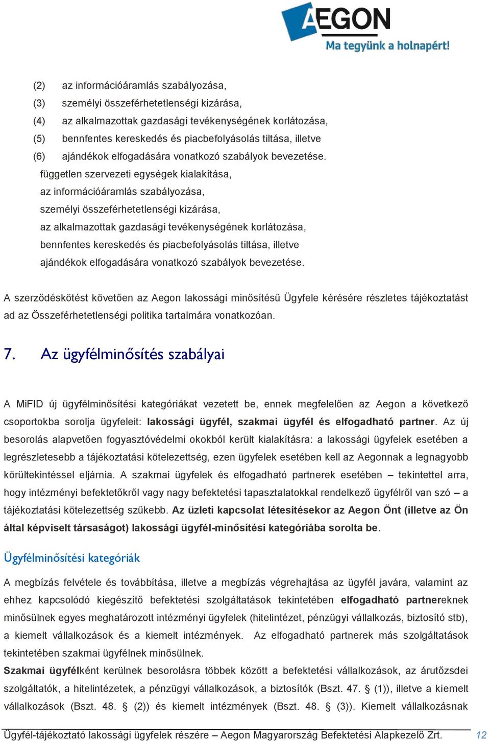 független szervezeti egységek kialakítása, az információáramlás szabályozása, személyi összeférhetetlenségi kizárása, az alkalmazottak gazdasági tevékenységének korlátozása, bennfentes kereskedés és