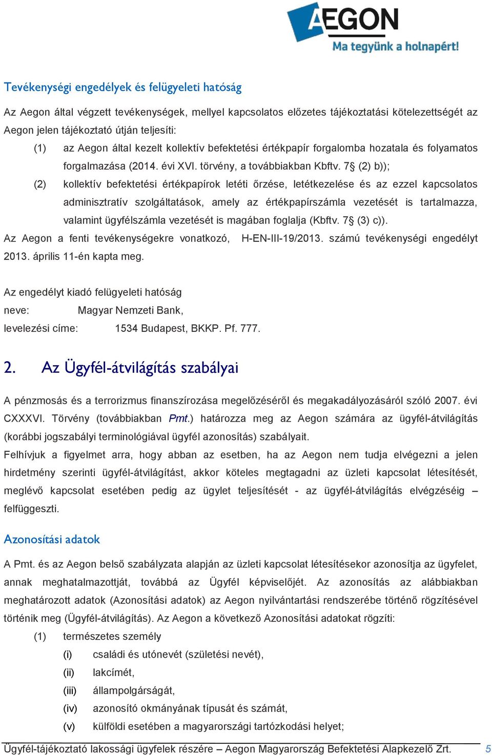 7 (2) b)); (2) kollektív befektetési értékpapírok letéti őrzése, letétkezelése és az ezzel kapcsolatos adminisztratív szolgáltatások, amely az értékpapírszámla vezetését is tartalmazza, valamint