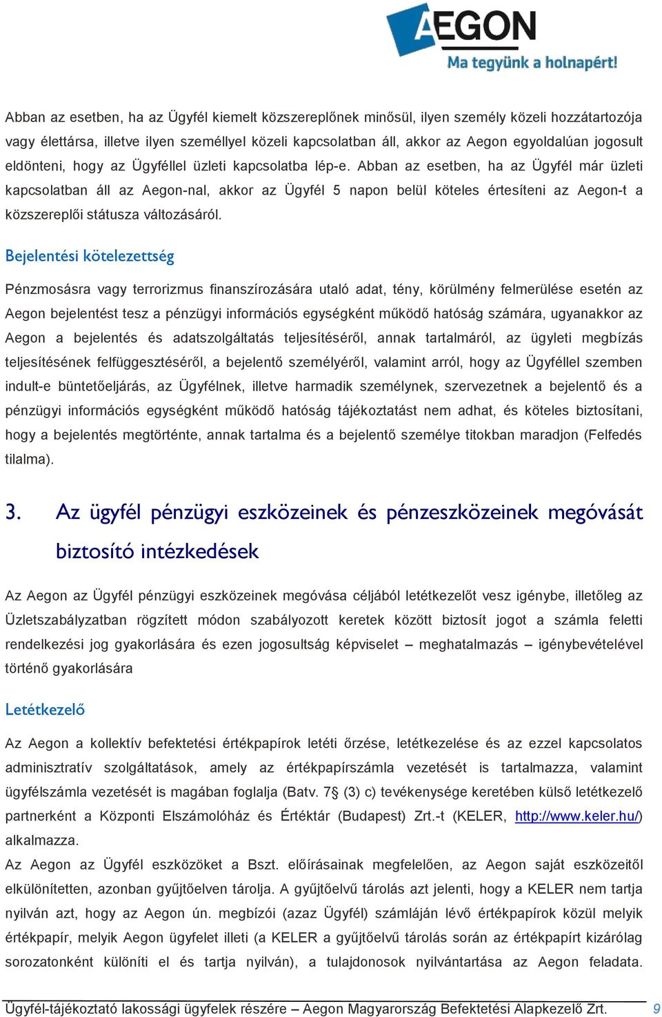 Abban az esetben, ha az Ügyfél már üzleti kapcsolatban áll az Aegon-nal, akkor az Ügyfél 5 napon belül köteles értesíteni az Aegon-t a közszereplői státusza változásáról.