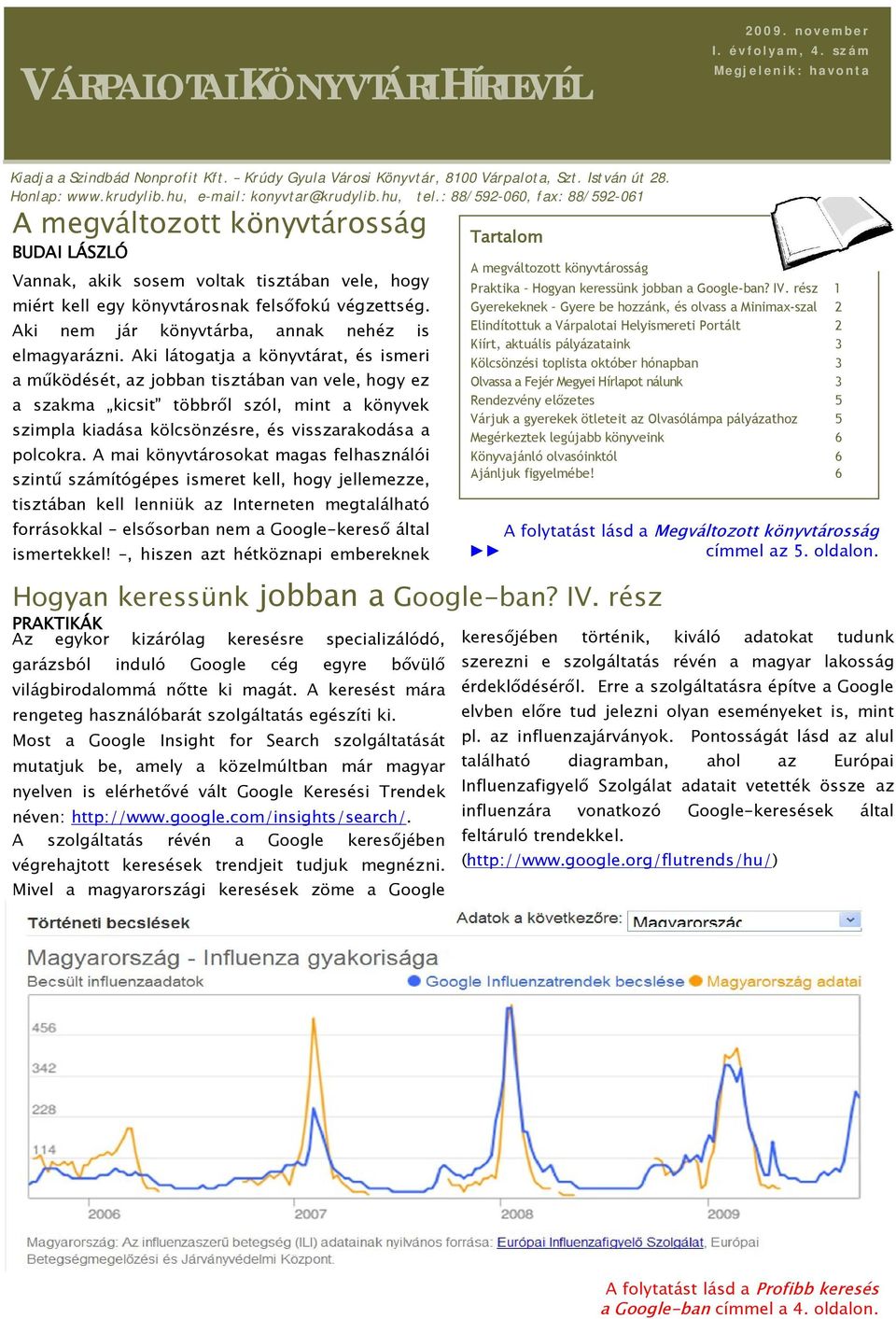 : 88/592-060, fax: 88/592-061 A megváltozott könyvtárosság BUDAI LÁSZLÓ Vannak, akik sosem voltak tisztában vele, hogy miért kell egy könyvtárosnak felsőfokú végzettség.