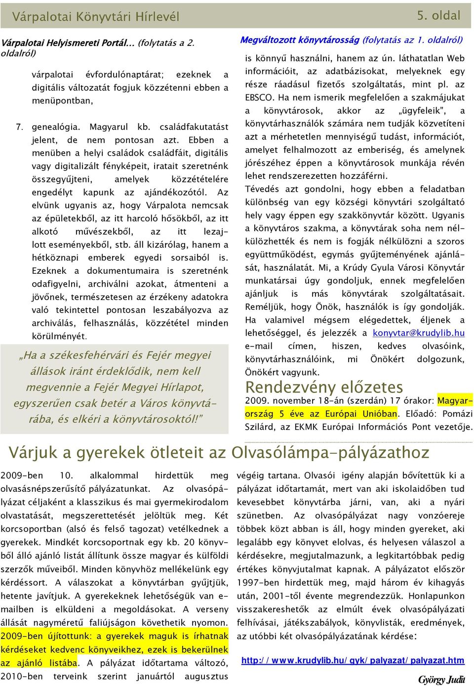 Ebben a menüben a helyi családok családfáit, digitális vagy digitalizált fényképeit, iratait szeretnénk összegyűjteni, amelyek közzétételére engedélyt kapunk az ajándékozótól.