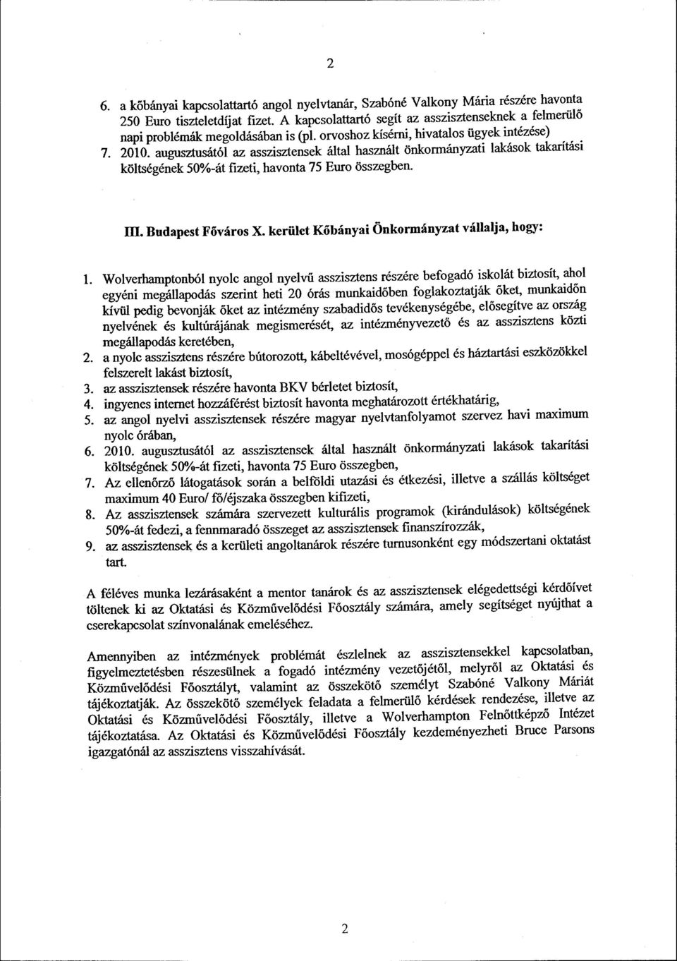 augusztusától az asszisztensek által használt önkormányzati lakások takarítási költségének 50%-át fizeti, havonta 75 Euro összegben. ll. Budapest Főváros X.