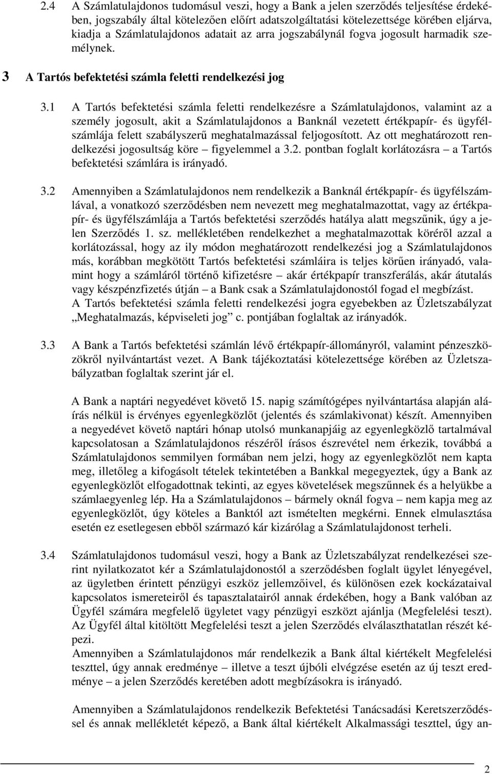 1 A Tartós befektetési számla feletti rendelkezésre a Számlatulajdonos, valamint az a személy jogosult, akit a Számlatulajdonos a Banknál vezetett értékpapír- és ügyfélszámlája felett szabályszerű