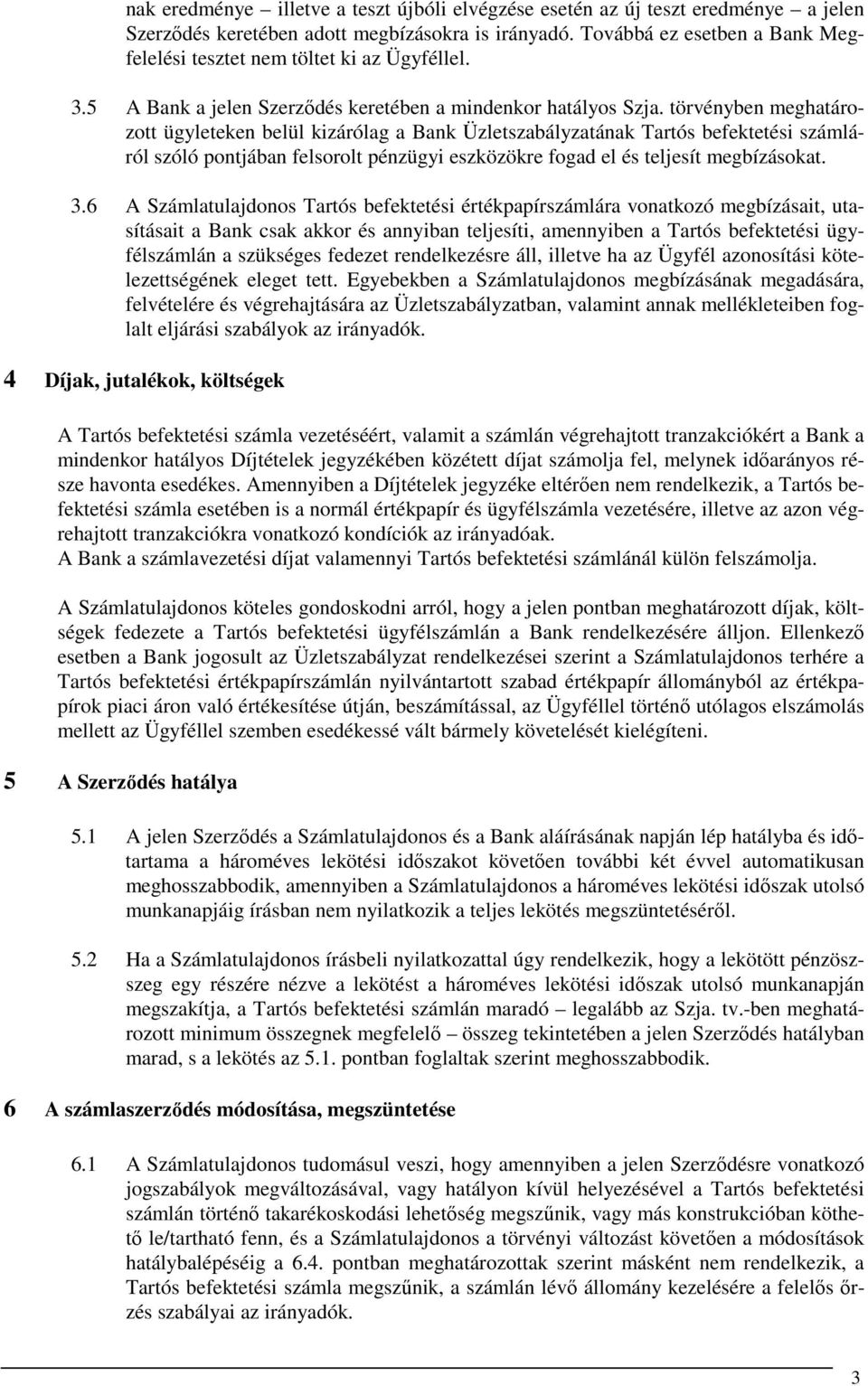 törvényben meghatározott ügyleteken belül kizárólag a Bank Üzletszabályzatának Tartós befektetési számláról szóló pontjában felsorolt pénzügyi eszközökre fogad el és teljesít megbízásokat. 3.