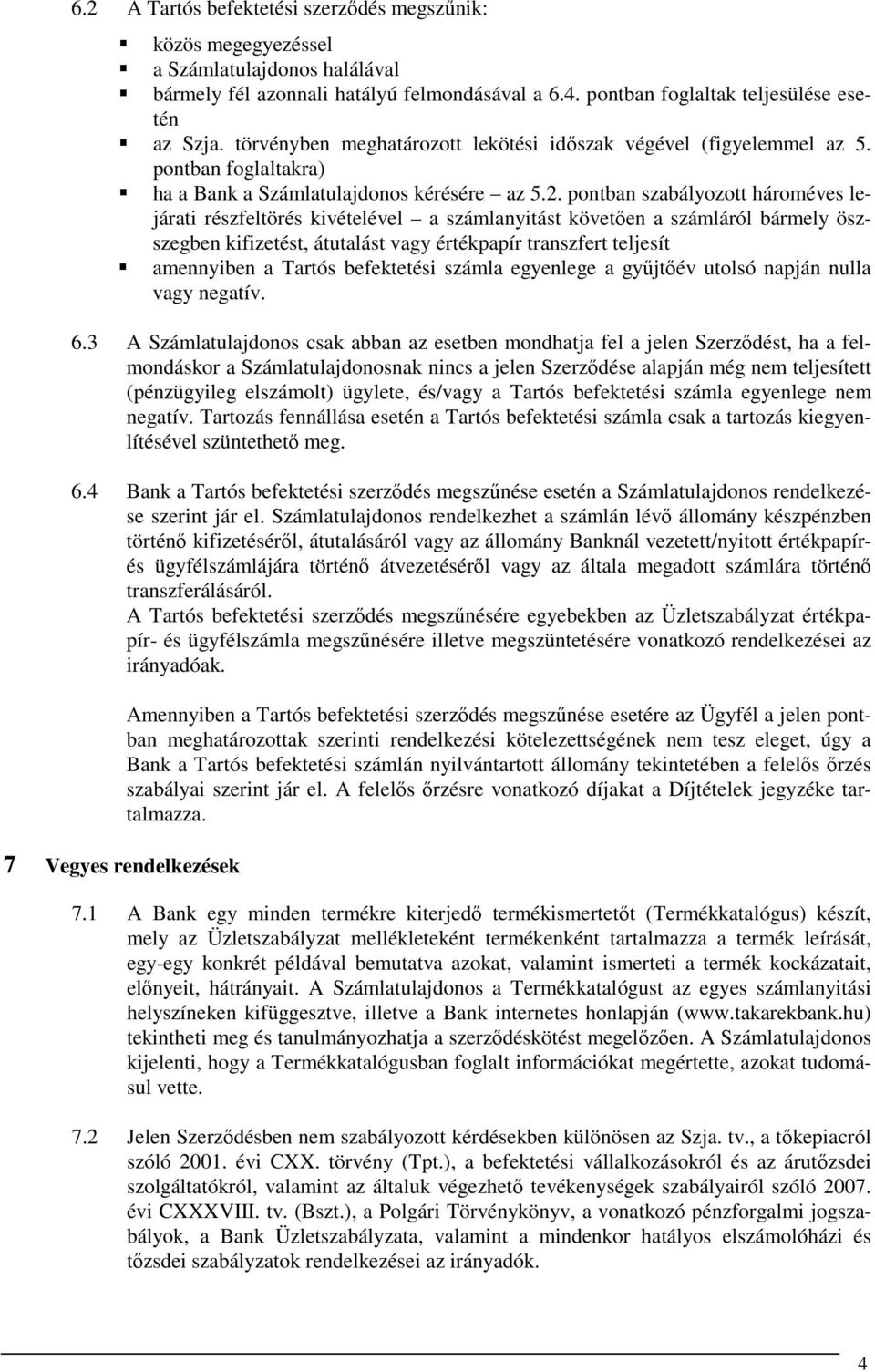 pontban szabályozott hároméves lejárati részfeltörés kivételével a számlanyitást követően a számláról bármely öszszegben kifizetést, átutalást vagy értékpapír transzfert teljesít amennyiben a Tartós