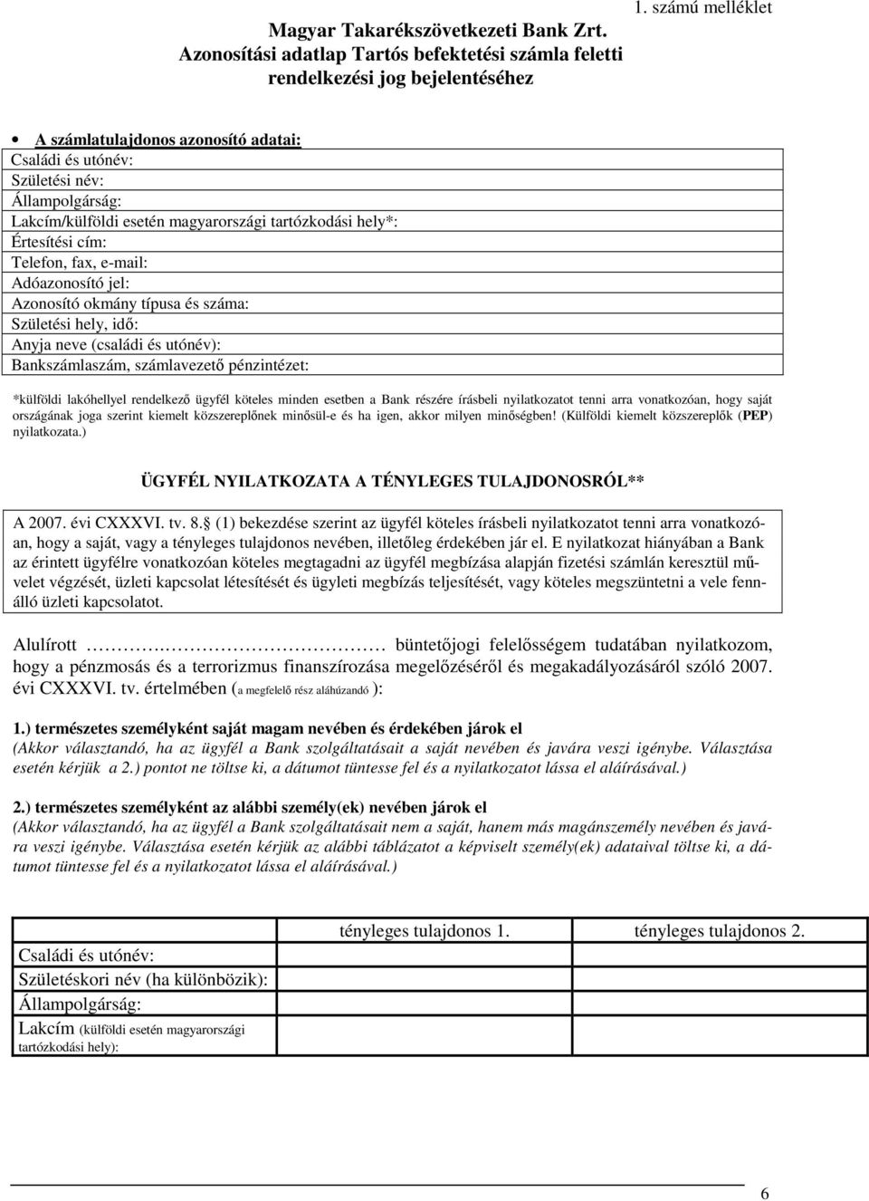 Adóazonosító jel: Azonosító okmány típusa és száma: Születési hely, idő: Anyja neve (családi és utónév): Bankszámlaszám, számlavezető pénzintézet: *külföldi lakóhellyel rendelkező ügyfél köteles