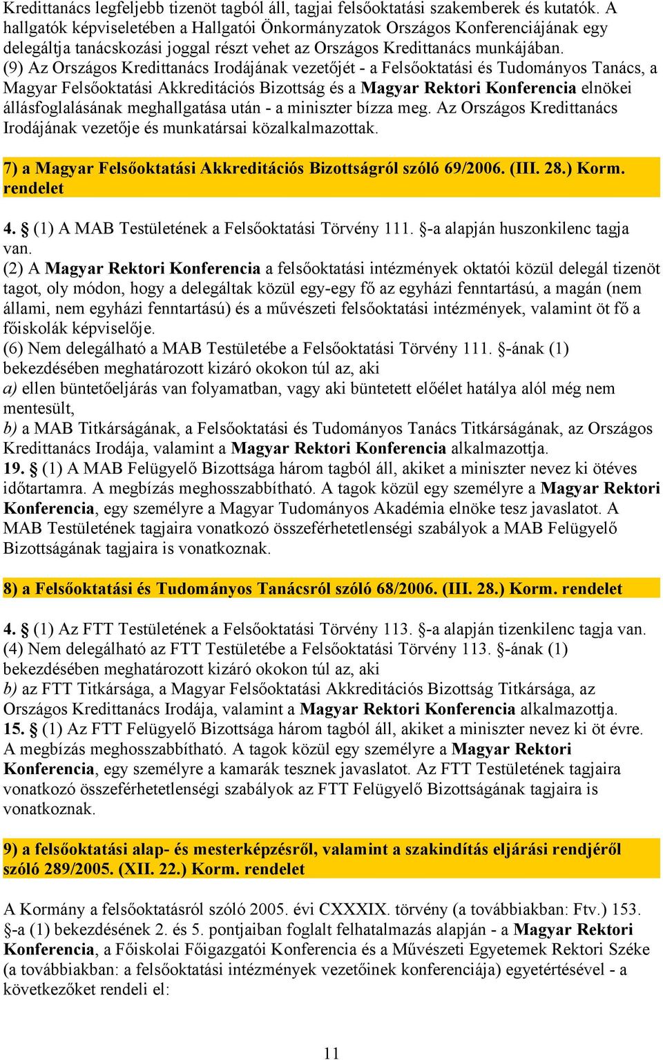 (9) Az Országos Kredittanács Irodájának vezetőjét - a Felsőoktatási és Tudományos Tanács, a Magyar Felsőoktatási Akkreditációs Bizottság és a Magyar Rektori Konferencia elnökei állásfoglalásának