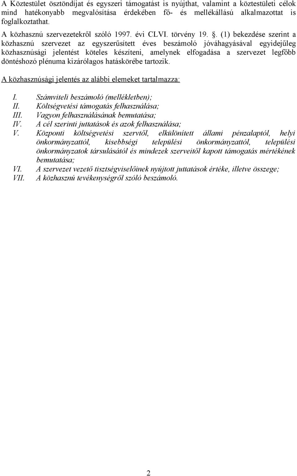 . (1) bekezdése szerint a közhasznú szervezet az egyszerűsített éves beszámoló jóváhagyásával egyidejűleg közhasznúsági jelentést köteles készíteni, amelynek elfogadása a szervezet legfőbb döntéshozó