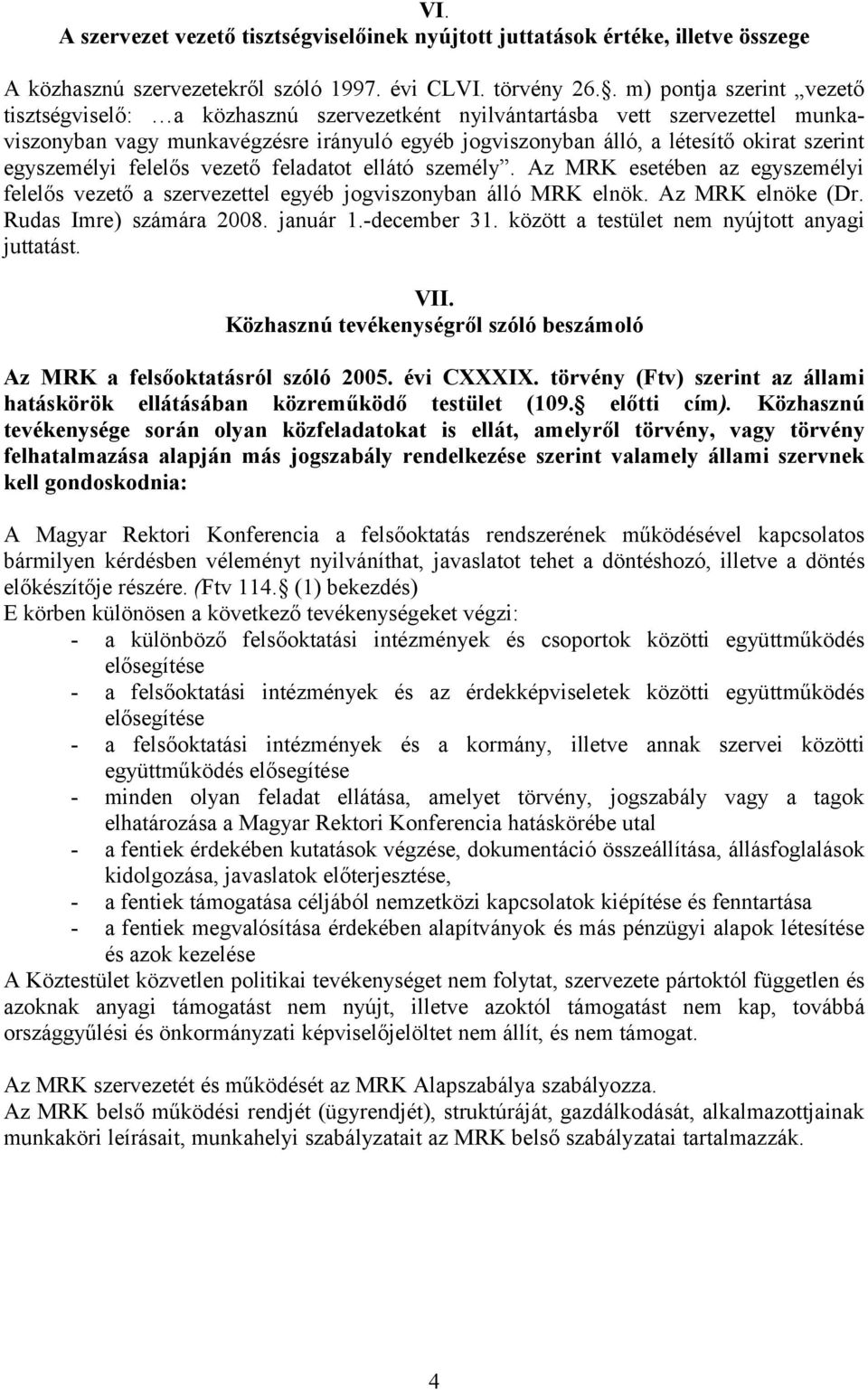 egyszemélyi felelős vezető feladatot ellátó személy. Az MRK esetében az egyszemélyi felelős vezető a szervezettel egyéb jogviszonyban álló MRK elnök. Az MRK elnöke (Dr. Rudas Imre) számára 2008.