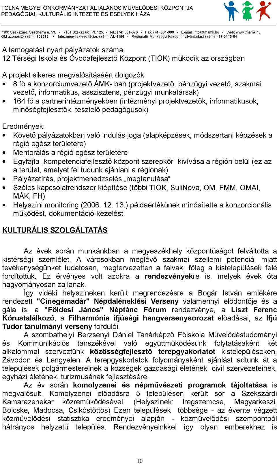 tesztelő pedagógusok) Eredmények: Követő pályázatokban való indulás joga (alapképzések, módszertani képzések a régió egész területére) Mentorálás a régió egész területére Egyfajta