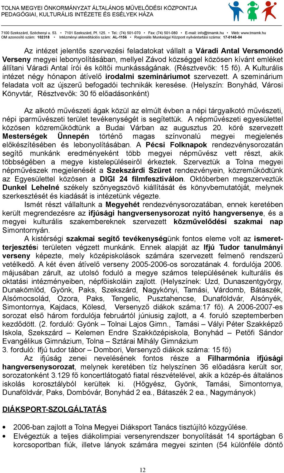 (Helyszín: Bonyhád, Városi Könyvtár, Résztvevők: 30 fő előadásonként) Az alkotó művészeti ágak közül az elmúlt évben a népi tárgyalkotó művészeti, népi iparművészeti terület tevékenységét is