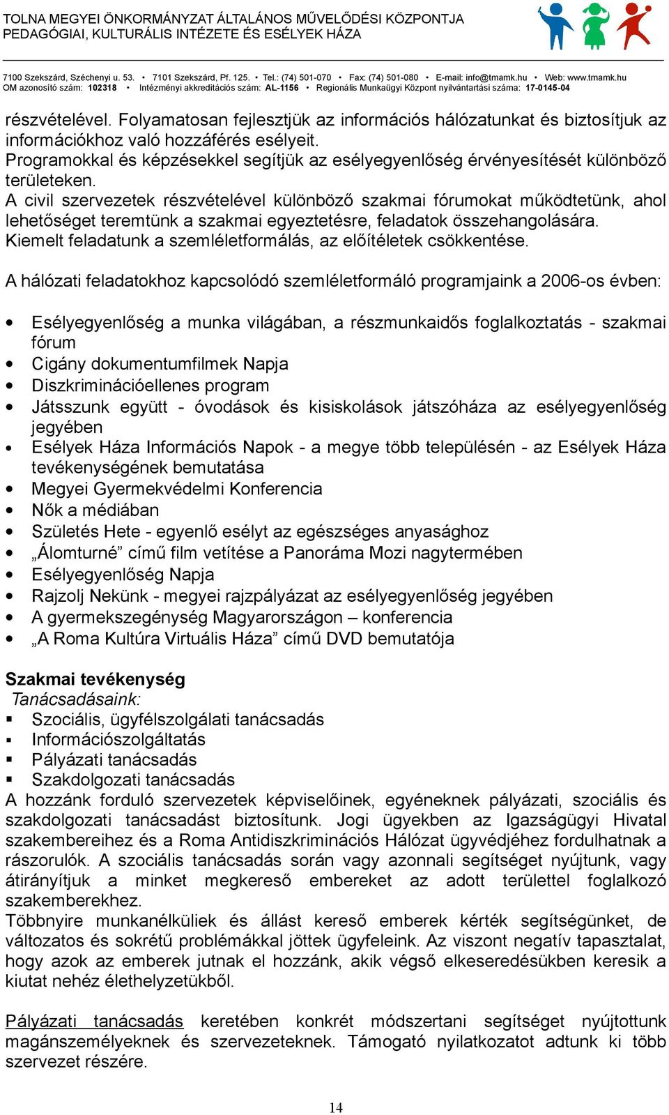 A civil szervezetek részvételével különböző szakmai fórumokat működtetünk, ahol lehetőséget teremtünk a szakmai egyeztetésre, feladatok összehangolására.