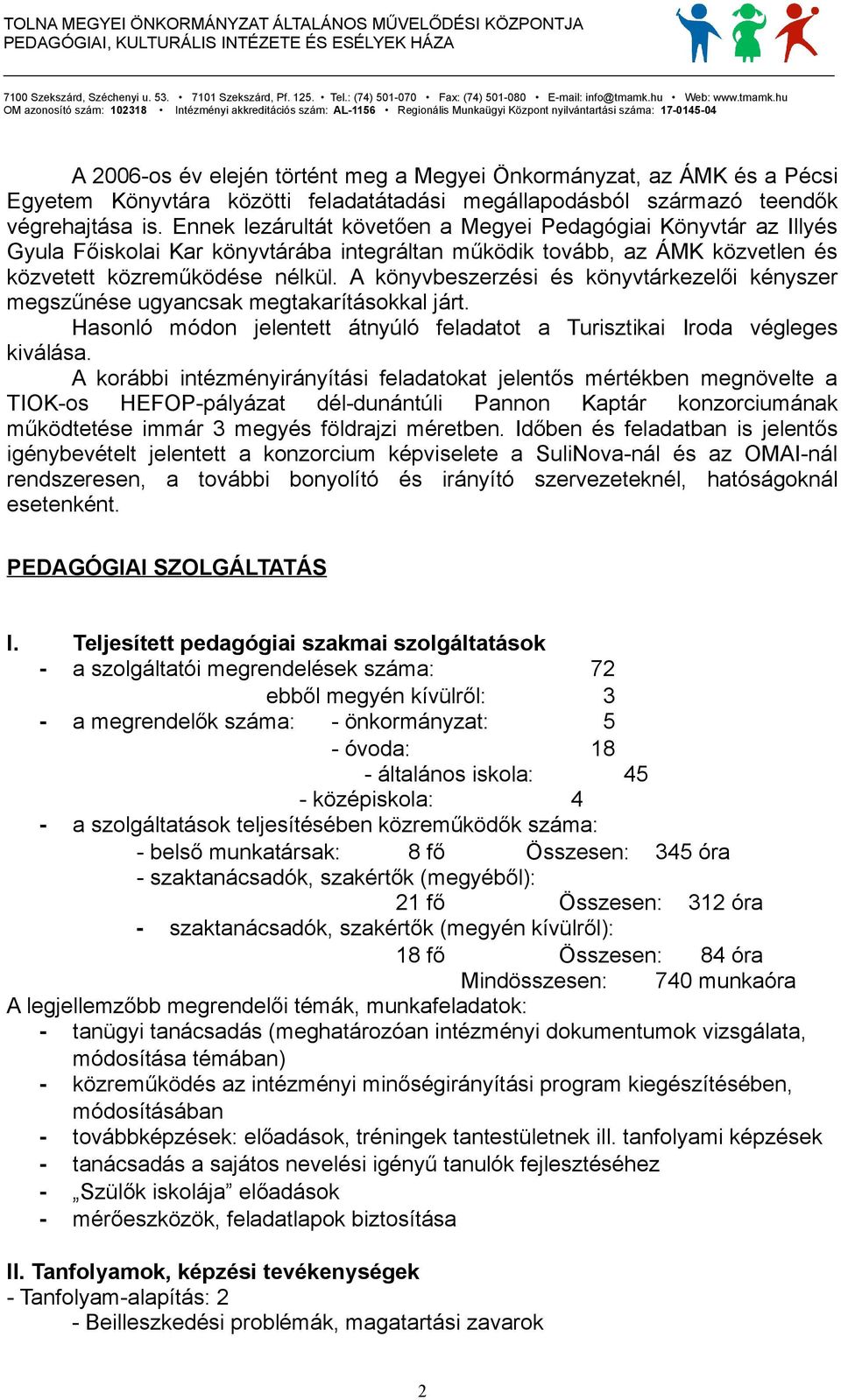 A könyvbeszerzési és könyvtárkezelői kényszer megszűnése ugyancsak megtakarításokkal járt. Hasonló módon jelentett átnyúló feladatot a Turisztikai Iroda végleges kiválása.