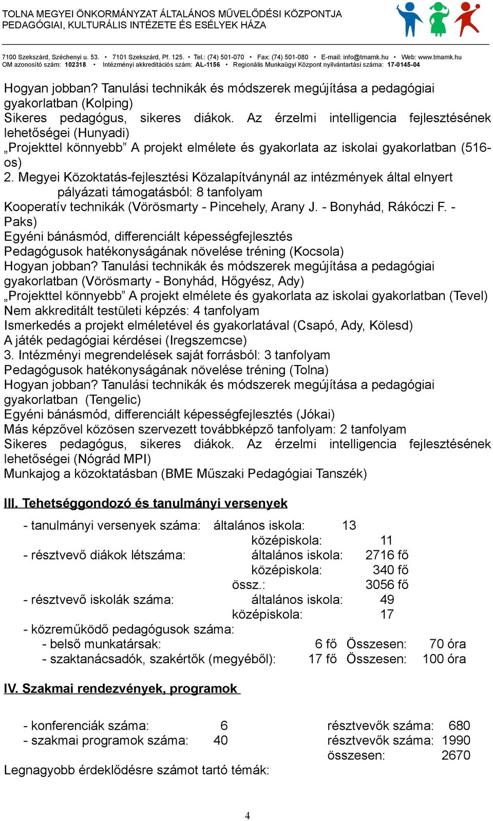 Megyei Közoktatás-fejlesztési Közalapítványnál az intézmények által elnyert pályázati támogatásból: 8 tanfolyam Kooperatív technikák (Vörösmarty - Pincehely, Arany J. - Bonyhád, Rákóczi F.