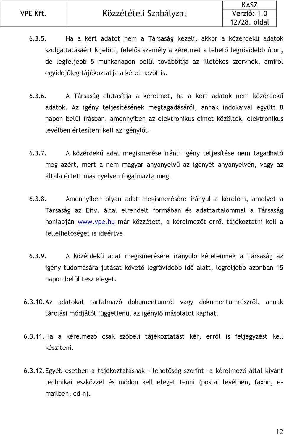 illetékes szervnek, amirıl egyidejőleg tájékoztatja a kérelmezıt is. 6.3.6. A Társaság elutasítja a kérelmet, ha a kért adatok nem közérdekő adatok.