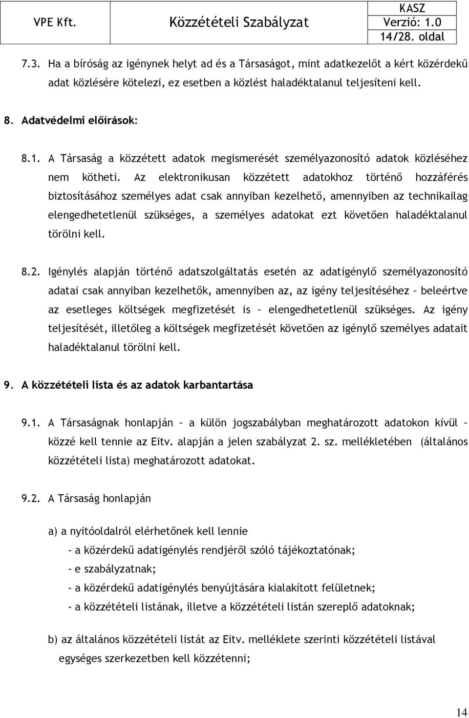 Az elektronikusan közzétett adatokhoz történı hozzáférés biztosításához személyes adat csak annyiban kezelhetı, amennyiben az technikailag elengedhetetlenül szükséges, a személyes adatokat ezt