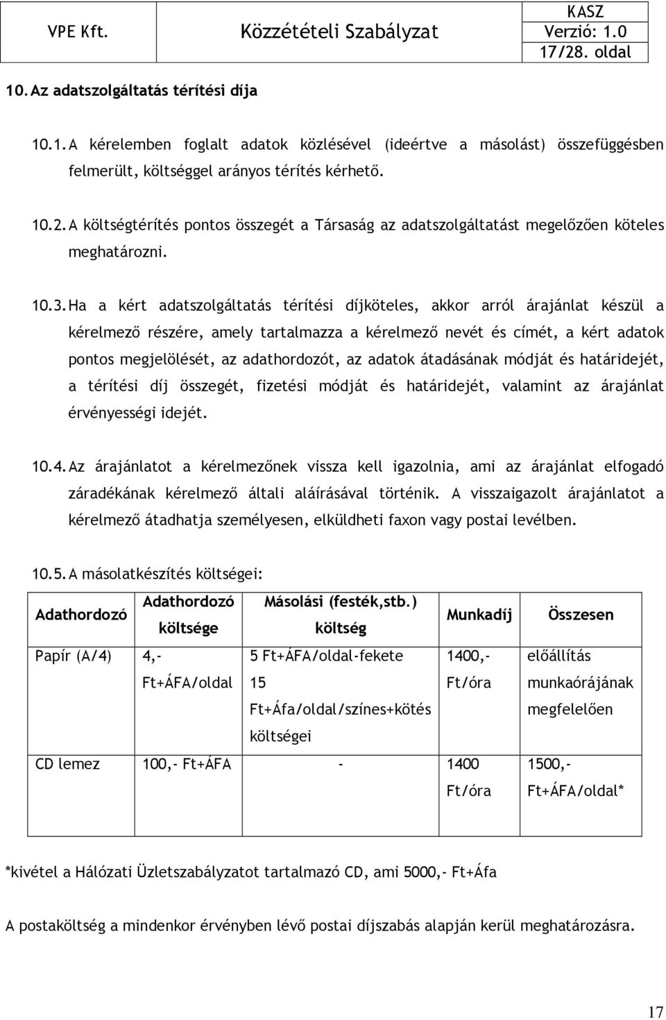 adathordozót, az adatok átadásának módját és határidejét, a térítési díj összegét, fizetési módját és határidejét, valamint az árajánlat érvényességi idejét. 10.4.