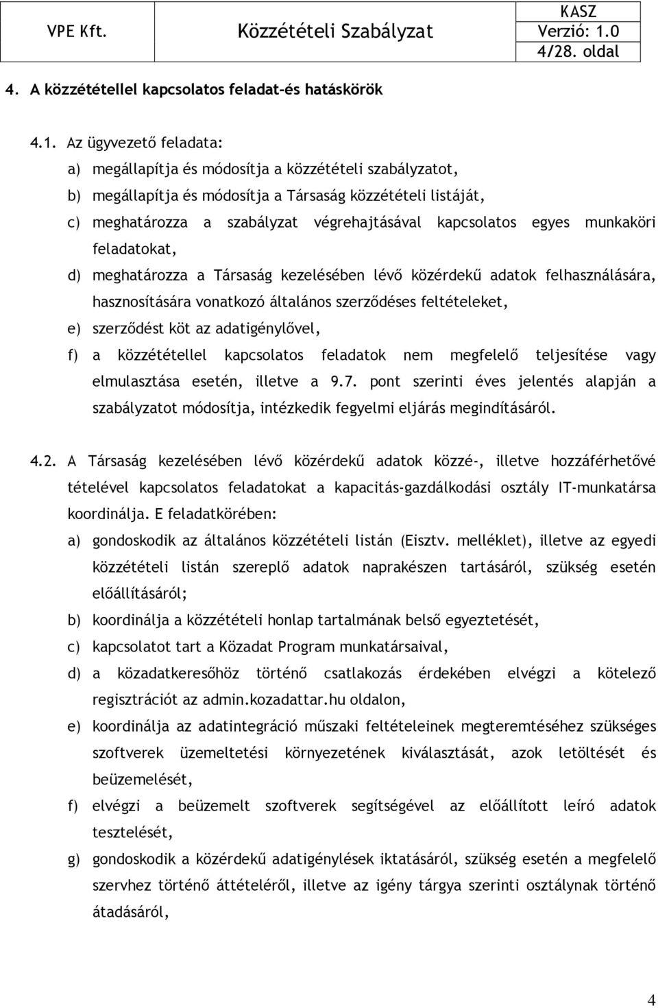 egyes munkaköri feladatokat, d) meghatározza a Társaság kezelésében lévı közérdekő adatok felhasználására, hasznosítására vonatkozó általános szerzıdéses feltételeket, e) szerzıdést köt az