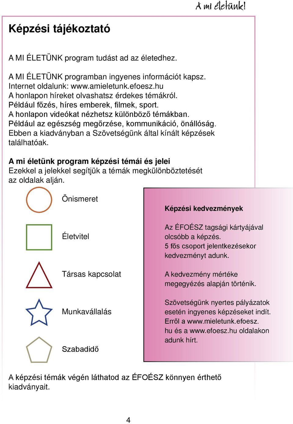 Ebben a kiadványban a Szövetségünk által kínált képzések találhatóak. A mi életünk program képzési témái és jelei Ezekkel a jelekkel segítjük a témák megkülönböztetését az oldalak alján.