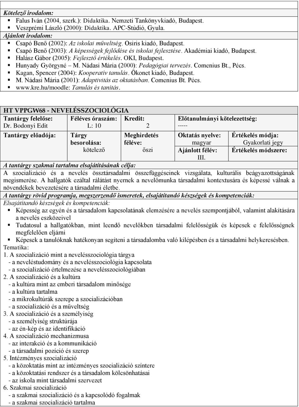 Nádasi Mária (2000): Pedagógiai tervezés. Comenius Bt., Pécs. Kagan, Spencer (2004): Kooperatív tanulás. Ökonet kiadó, Budapest. M. Nádasi Mária (2001): Adaptivitás az oktatásban. Comenius Bt. Pécs. www.