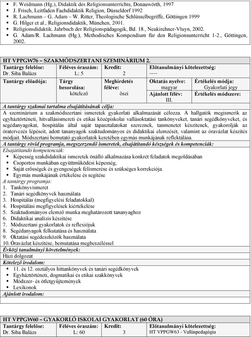 Lachmann (Hg.), Methodisches Kompendium für den Religionsunterricht 1-2., Göttingen, 2002. HT VPPGW76 SZAKMÓDSZERTANI SZEMINÁRIUM 2. Dr. Siba Balázs L: 5 2 ----- III.