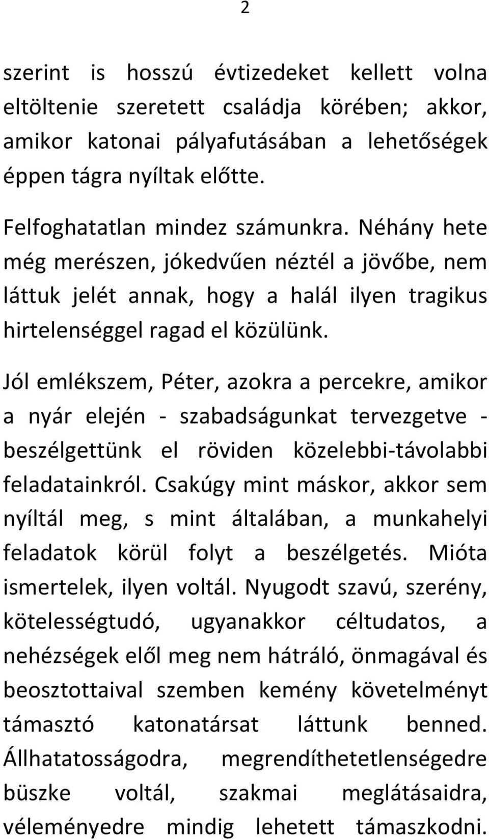 Jól emlékszem, Péter, azokra a percekre, amikor a nyár elején - szabadságunkat tervezgetve - beszélgettünk el röviden közelebbi-távolabbi feladatainkról.