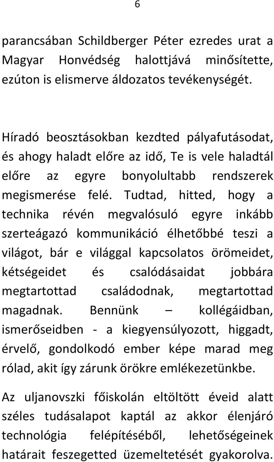 Tudtad, hitted, hogy a technika révén megvalósuló egyre inkább szerteágazó kommunikáció élhetőbbé teszi a világot, bár e világgal kapcsolatos örömeidet, kétségeidet és csalódásaidat jobbára