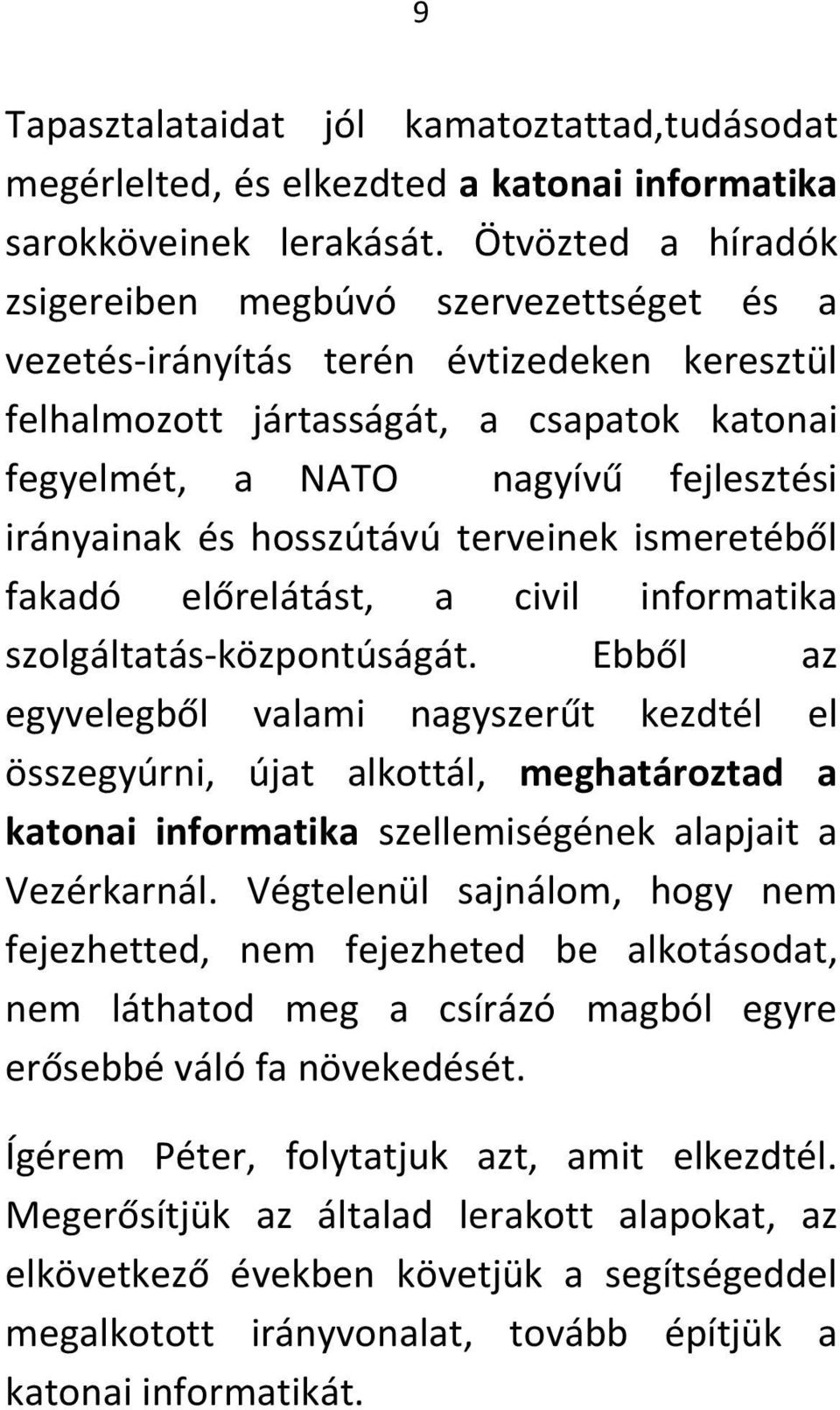 és hosszútávú terveinek ismeretéből fakadó előrelátást, a civil informatika szolgáltatás-központúságát.