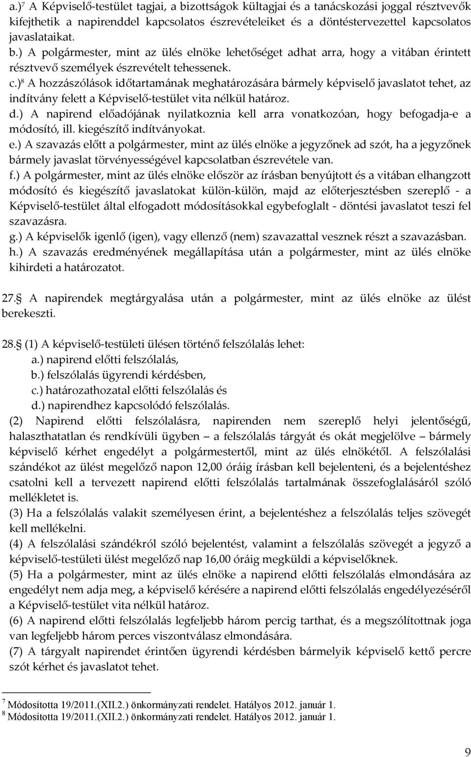 ) 8 A hozzászólások időtartamának meghatározására bármely képviselő javaslatot tehet, az indítvány felett a Képviselő-testület vita nélkül határoz. d.