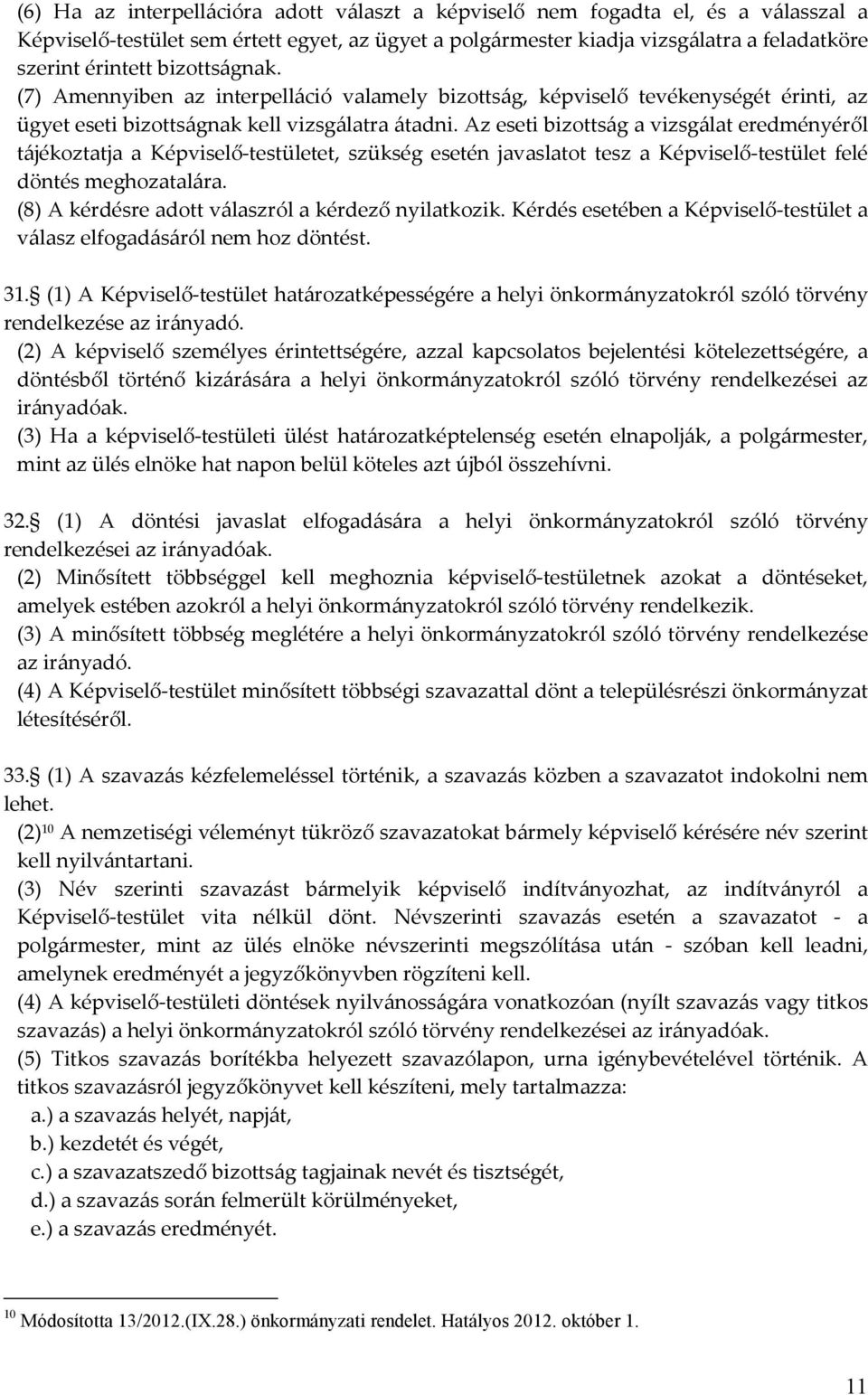 Az eseti bizottság a vizsgálat eredményéről tájékoztatja a Képviselő-testületet, szükség esetén javaslatot tesz a Képviselő-testület felé döntés meghozatalára.