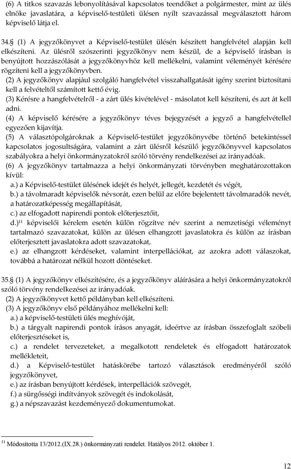 Az ülésről szószerinti jegyzőkönyv nem készül, de a képviselő írásban is benyújtott hozzászólását a jegyzőkönyvhöz kell mellékelni, valamint véleményét kérésére rögzíteni kell a jegyzőkönyvben.