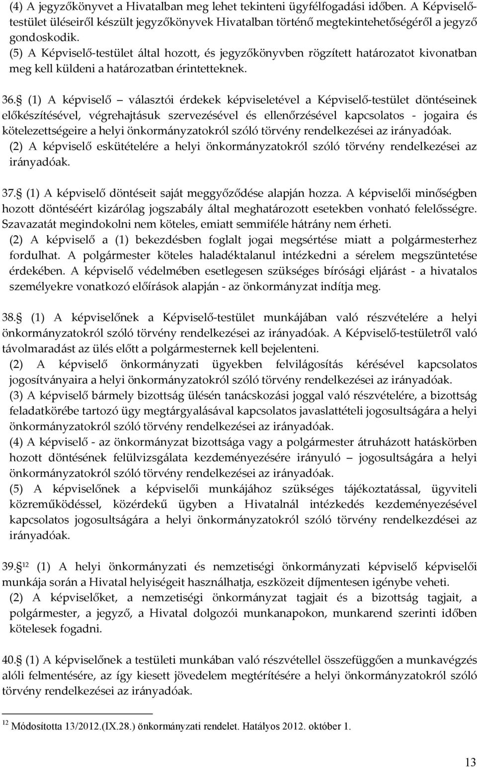 (1) A képviselő választói érdekek képviseletével a Képviselő-testület döntéseinek előkészítésével, végrehajtásuk szervezésével és ellenőrzésével kapcsolatos - jogaira és kötelezettségeire a helyi