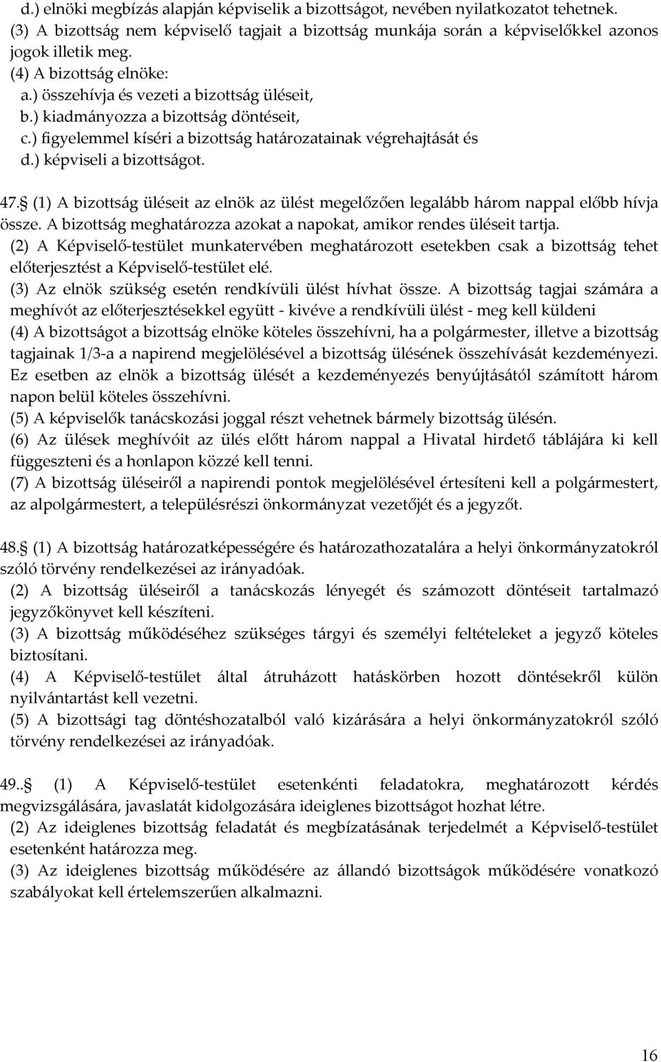 ) képviseli a bizottságot. 47. (1) A bizottság üléseit az elnök az ülést megelőzően legalább három nappal előbb hívja össze. A bizottság meghatározza azokat a napokat, amikor rendes üléseit tartja.