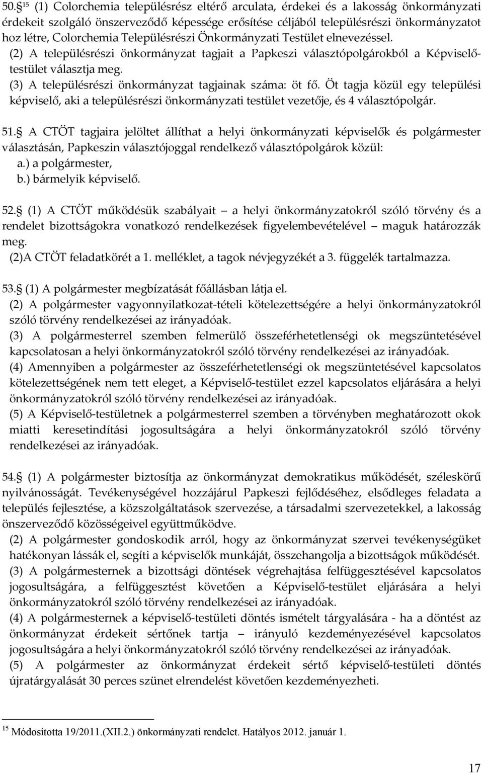 (3) A településrészi önkormányzat tagjainak száma: öt fő. Öt tagja közül egy települési képviselő, aki a településrészi önkormányzati testület vezetője, és 4 választópolgár. 51.