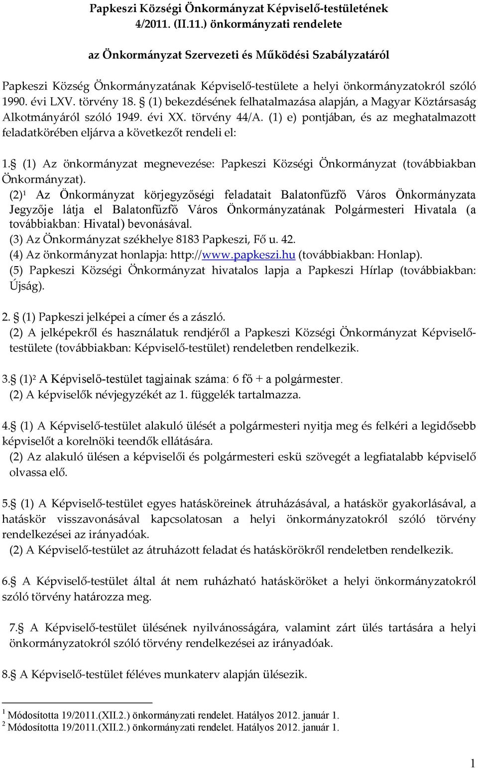 (1) bekezdésének felhatalmazása alapján, a Magyar Köztársaság Alkotmányáról szóló 1949. évi XX. törvény 44/A. (1) e) pontjában, és az meghatalmazott feladatkörében eljárva a következőt rendeli el: 1.