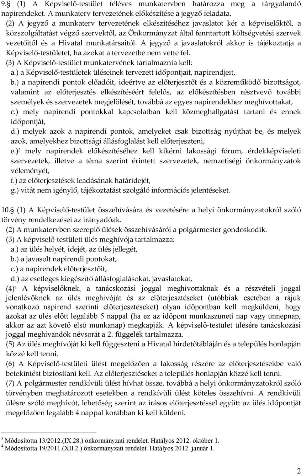 Hivatal munkatársaitól. A jegyző a javaslatokról akkor is tájékoztatja a Képviselő-testületet, ha azokat a tervezetbe nem vette fel. (3) A Képviselő-testület munkatervének tartalmaznia kell: a.