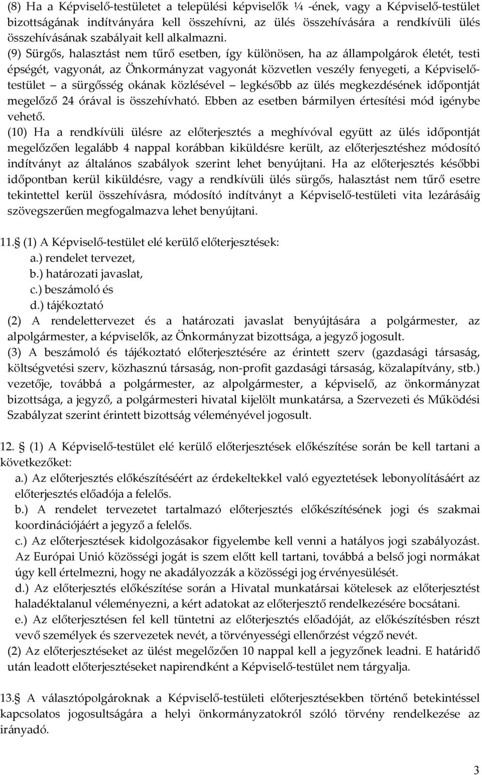 (9) Sürgős, halasztást nem tűrő esetben, így különösen, ha az állampolgárok életét, testi épségét, vagyonát, az Önkormányzat vagyonát közvetlen veszély fenyegeti, a Képviselőtestület a sürgősség