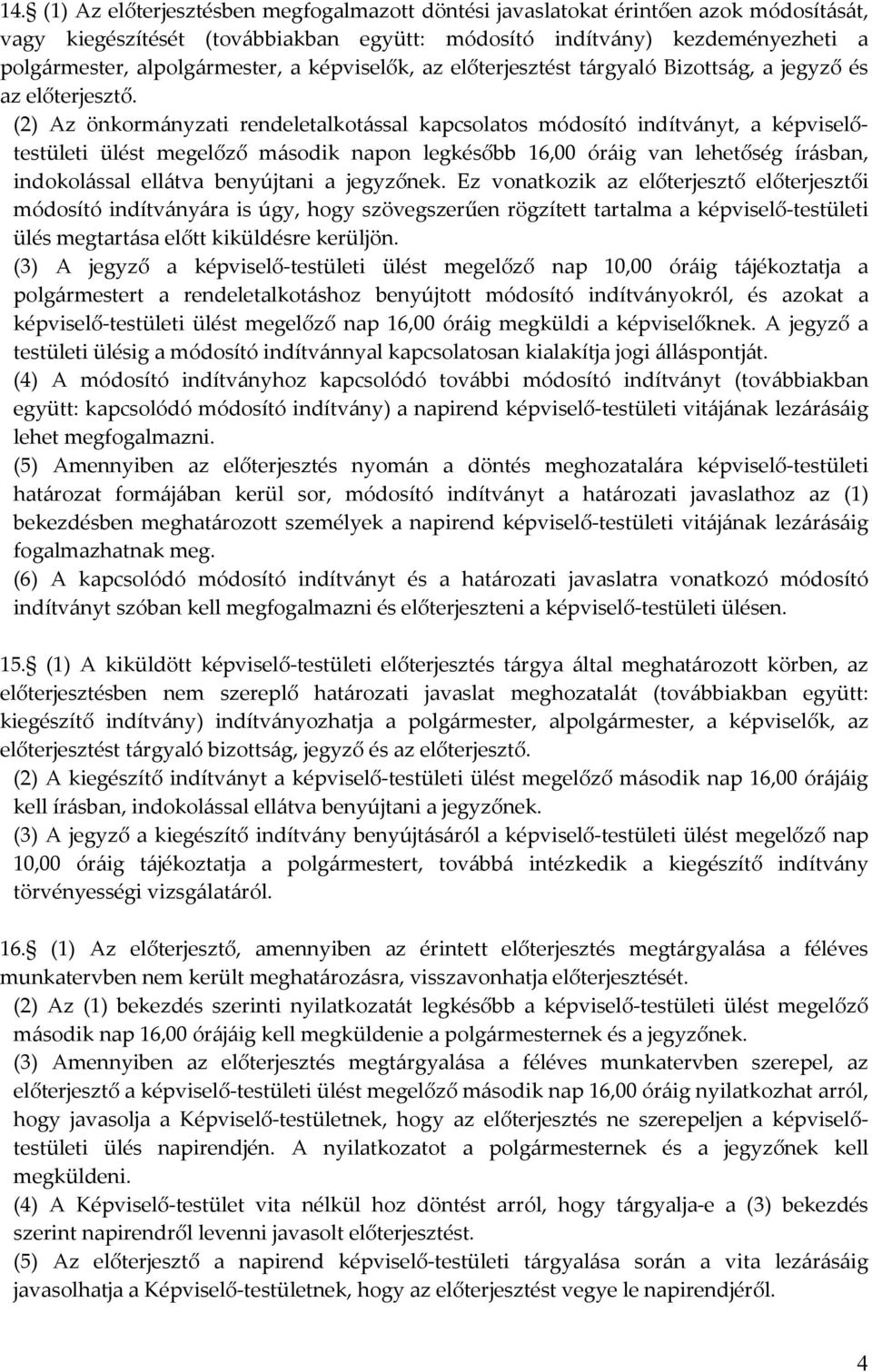 (2) Az önkormányzati rendeletalkotással kapcsolatos módosító indítványt, a képviselőtestületi ülést megelőző második napon legkésőbb 16,00 óráig van lehetőség írásban, indokolással ellátva benyújtani